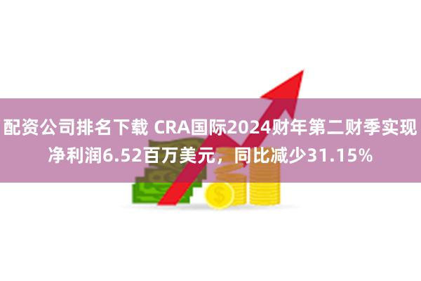 配资公司排名下载 CRA国际2024财年第二财季实现净利润6.52百万美元，同比减少31.15%