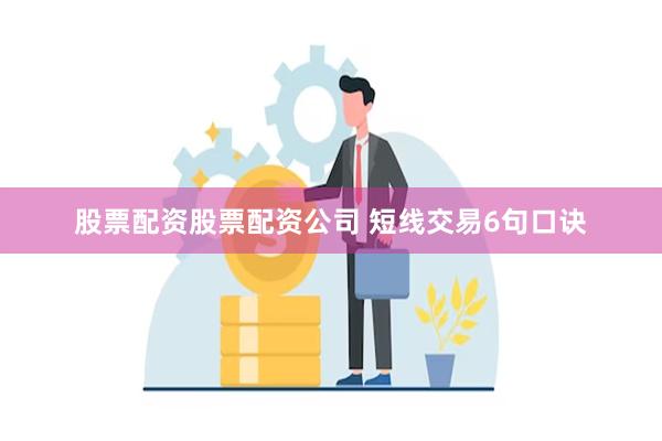 股票配资股票配资公司 短线交易6句口诀