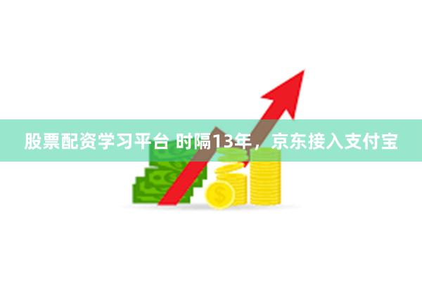 股票配资学习平台 时隔13年，京东接入支付宝