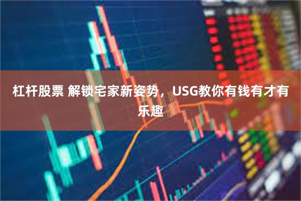 杠杆股票 解锁宅家新姿势，USG教你有钱有才有乐趣