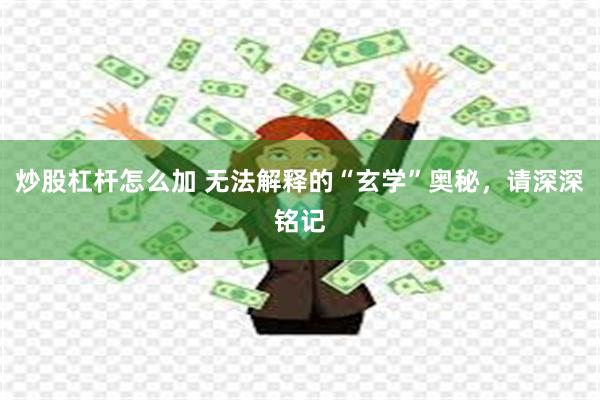 炒股杠杆怎么加 无法解释的“玄学”奥秘，请深深铭记